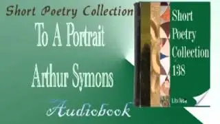 To A Portrait Arthur Symons Audiobook