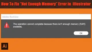 How to Fix &ldquo;Not Enough Memory&rdquo; Error in Adobe Illustrator
