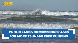 Public lands commissioner advocates for more tsunami prep funding to protect coastal cities
