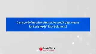What does alternative credit data mean for LexisNexis&reg; Risk Solutions?