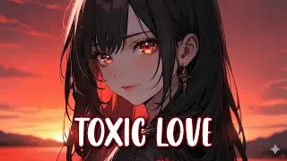 Nightcore - Toxic Love 🖤 (Lyrics)