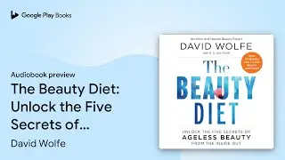 The Beauty Diet: Unlock the Five Secrets of&hellip; by David Wolfe &middot; Audiobook preview