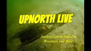 5,000 Year Old Canoes in Wisconsin | Ancient Seafaring | Scottsdale Talk| U.P.North LIVE #10