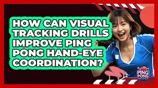 How Can Visual Tracking Drills Improve Ping Pong Hand-eye Coordination? - Ping Pong Prodigy
