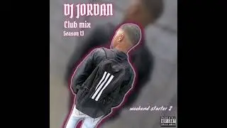 DJ JORDAN CLUB MIX SEASON 13 (WEEKND STARTER 2)