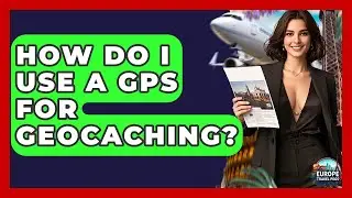 How Do I Use A GPS For Geocaching? - Europe Travel Pros