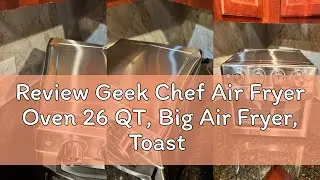 Review Geek Chef Air Fryer Oven 26 QT, Big Air Fryer, Toast Oven with Bake, Roast, Pizza, Easy to Us