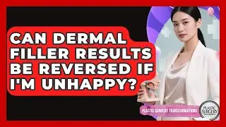 Can Dermal Filler Results Be Reversed If I'm Unhappy? - Plastic Surgery Transformations
