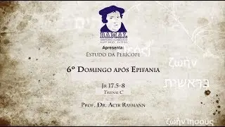 Jr 17.5-8 - Prof. Dr. Acir Raymann - 6&ordm; Domingo ap&oacute;s Epifania - (Per&iacute;cope - Trienal C)