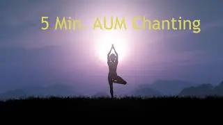 5 Min. Om (AUM) Chanting