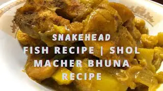 SNAKEHEAD FISH RECIPE | SHOL MACHER BHUNA RECIPE | HOW TO CLEAN AND COOK SNAKEHEADS