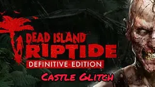 Dead Island Riptide Definitive Edition Castle Glitch