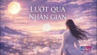 LƯỚT QUA NH&Acirc;N GIAN | Vietnamese Chill Cinematic Pop