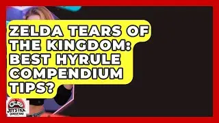 Zelda Tears Of The Kingdom: Best Hyrule Compendium Tips? - Joystick Generations
