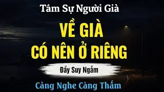 Tâm sự Tuổi Già - VỀ GIÀ CÓ NÊN Ở RIÊNG?