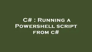 C# : Running a Powershell script from c#