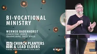 Bi-vocational Ministry - Werner Badenhorst - Church Planters and Lead Elders Training 2022