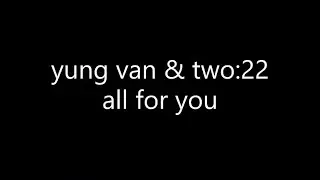 yung van & two:22 - all for you (Lyrics)