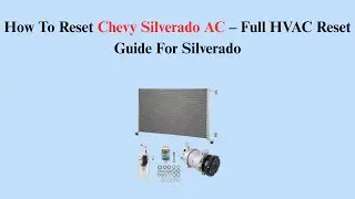 How To Reset Chevy Silverado AC &ndash; Full HVAC Reset Guide For Silverado