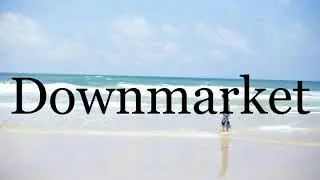 How To Pronounce Downmarket🌈🌈🌈🌈🌈🌈Pronunciation Of Downmarket
