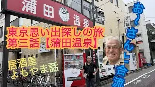 東京思い出探しの旅！第三話、居酒屋で見知らぬ人との交流、１９３７年創業の銭湯♨️蒲田温泉に！
