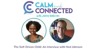 Calm and Connected Podcast #124 - The Self-Driven Child: An Interview with Ned Johnson