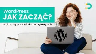 WordPress: Jak zacząć od podstaw | Praktyczny poradnik dla początkujących