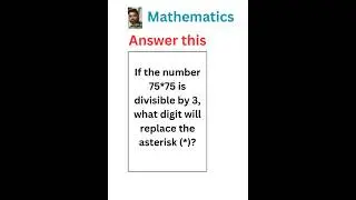 If the number 75*75 is divisible by 3, what digit will replace the asterisk (*)? #maths