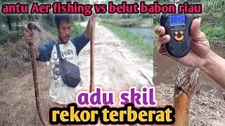 Luar biasa,antu Aer fishing vs belut babon Riau,adu skil rekor ter berat!!!