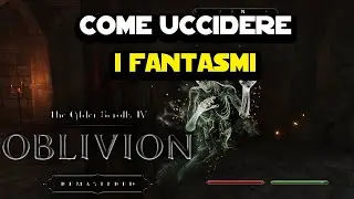 Come uccidere i fantasmi su Oblivion Remastered