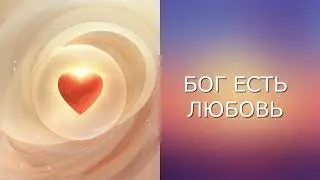 БОГ ЕСТЬ ЛЮБОВЬ
