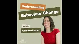 Episode 13: Understanding Behaviour Change with Doctor Chloe Grimmett