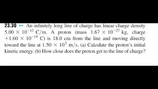 An infinitely long line of charge has linear charge density A proton , charge is 18.0 from the line
