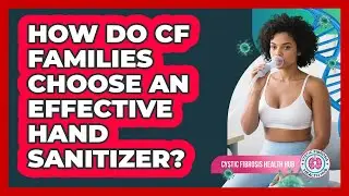 How Do CF Families Choose An Effective Hand Sanitizer? - Cystic Fibrosis Health Hub
