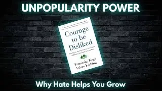 Why Being Disliked Can Change Your Life | Courage to be Disliked by Fumitake Koga and Ichiro Kishimi