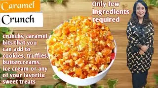 Caramel Crunch Recipe|Crunchy,caramel bits that you can add to cookies, truffles & ice cream 