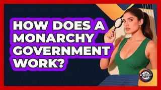 How Does A Monarchy Government Work? - The Everyday Why