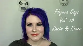 Phyrra Says Vol. 18 Rants & Raves