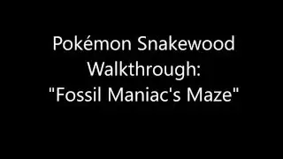 Pokemon Snakewood Fossil Maniac's Maze walkthrough (step-by-step guide)