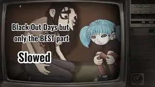 Black Out Days only the BEST part but Slowed