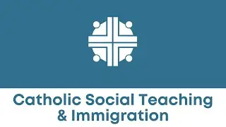 Catholic Social Teaching & Immigration