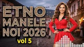 Muzică de Chef 2026 🎶 ETNO MANELE NOI VOL 5: Doar Hituri Bune de Petrecere Românească