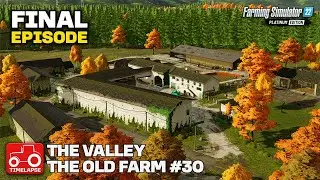 THE FINAL EPISODE!! FS22 Timelapse The Valley The Old Farm Ep. 30