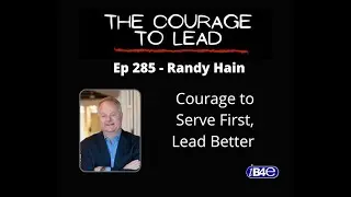 Servant Leadership - Randy Hain - Ep 285 - The Courage to Lead