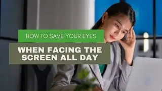 How to Save Your Eyes When Facing the Screen All Day