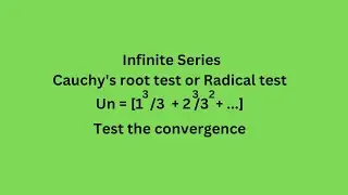 Un= 1^3/3 + 2^3/3^2 + … Cauchy’s root test Radical test Test the convergence