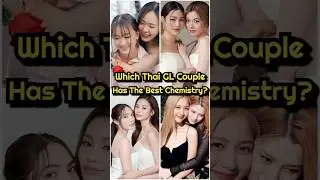 Which Thai GL Couple Has The Best Chemistry? Cast Your Vote 👇
