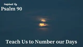 Teach Us to Number Our Days | Inspired by Psalm 90