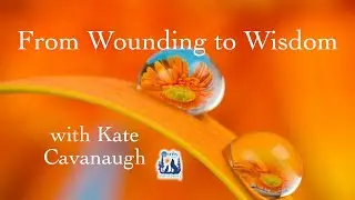 From Wounding to Wisdom, with Kate Cavanaugh - talk only