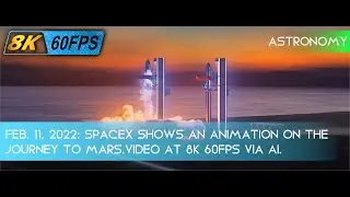Feb.11, 2022: SpaceX shows an animation of the Starship's journey to Mars. Video at 8K 60fps via AI.